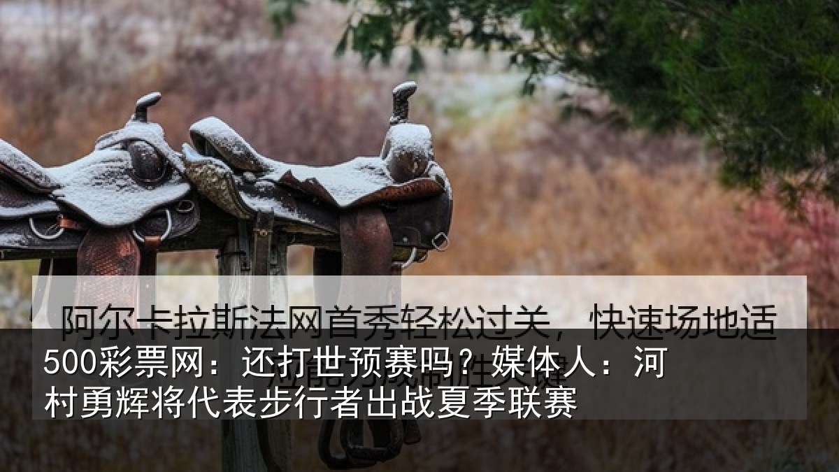 500彩票网:还打世预赛吗?媒体人:河村勇辉将代表步行者出战夏季联赛